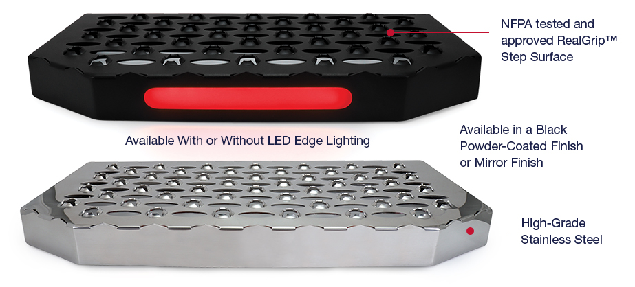 Features: NFPA tested and approved RealGrip™ Step Surface, High-Grade Stainless Steel, Available in a Black Powder-Coated Finish or Mirror Finish, Available With or Without LED Edge Lighting